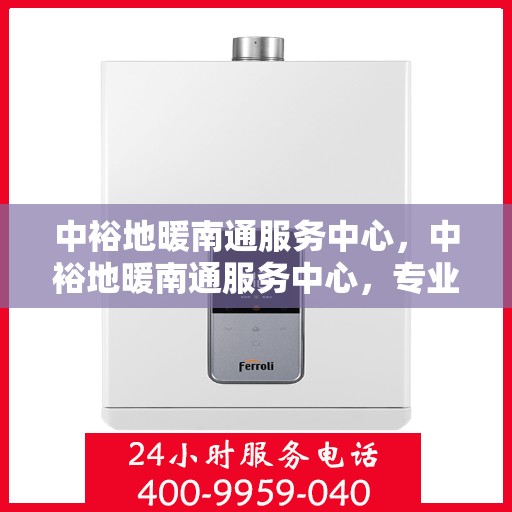 中裕地暖南通服务中心，中裕地暖南通服务中心，专业温暖您的生活