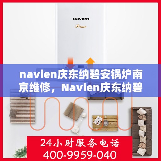 navien庆东纳碧安锅炉南京维修，Navien庆东纳碧安锅炉南京专业维修服务