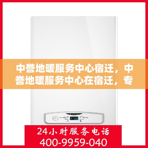 中誉地暖服务中心宿迁，中誉地暖服务中心在宿迁，专业温暖，舒适生活之选