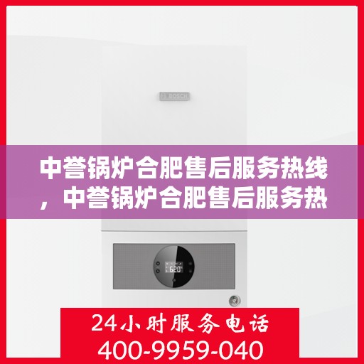 中誉锅炉合肥售后服务热线，中誉锅炉合肥售后服务热线，专业团队为您提供全方位服务支持