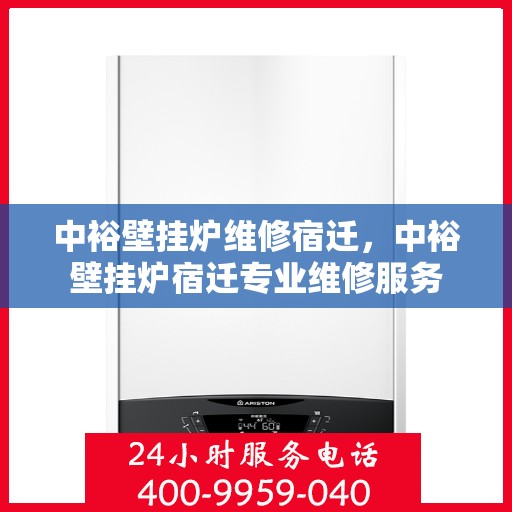 中裕壁挂炉维修宿迁，中裕壁挂炉宿迁专业维修服务