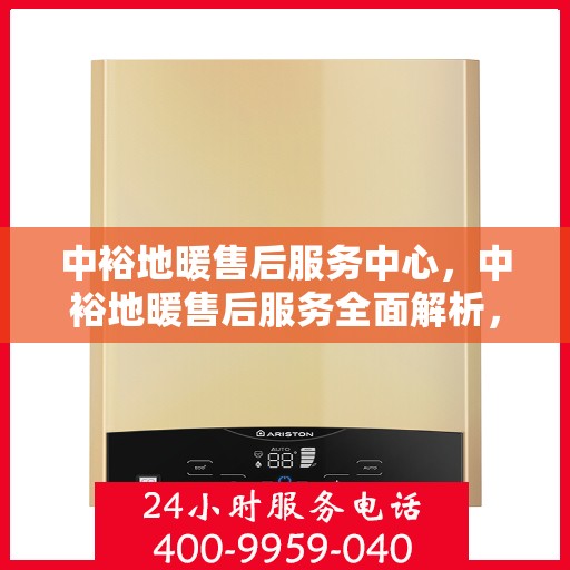 中裕地暖售后服务中心，中裕地暖售后服务全面解析，专业售后，温暖无忧