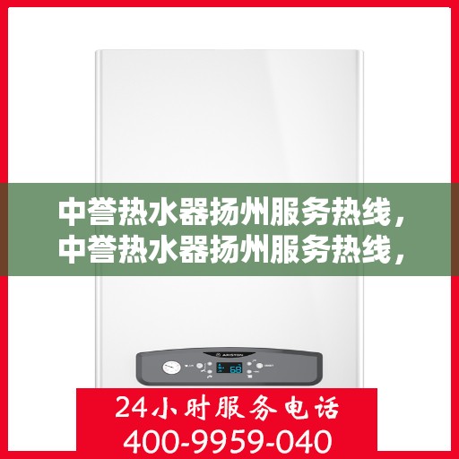 中誉热水器扬州服务热线，中誉热水器扬州服务热线，专业解决您的热水难题