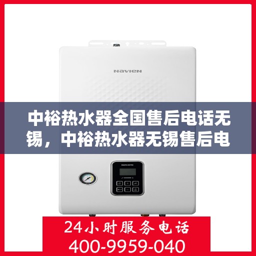 中裕热水器全国售后电话无锡，中裕热水器无锡售后电话全解析，贴心服务，温暖您的生活
