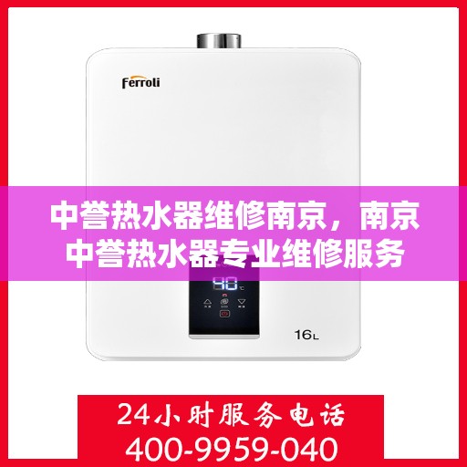 中誉热水器维修南京，南京中誉热水器专业维修服务