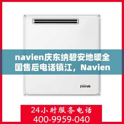 navien庆东纳碧安地暖全国售后电话镇江，Navien庆东纳碧安地暖全国售后镇江服务热线