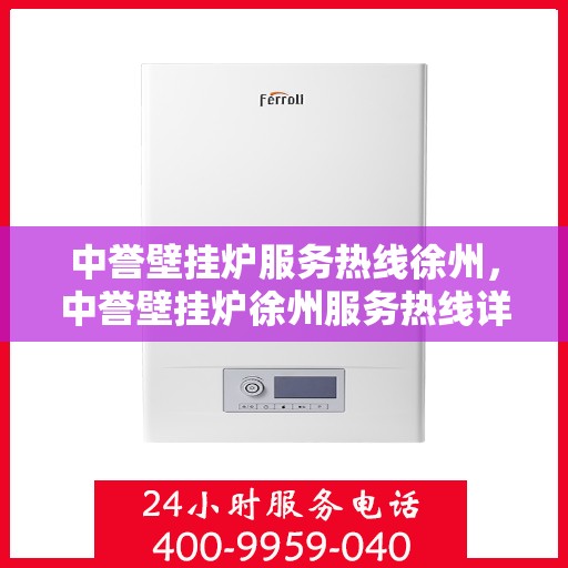 中誉壁挂炉服务热线徐州，中誉壁挂炉徐州服务热线详解，专业维修、安装及咨询一站式服务