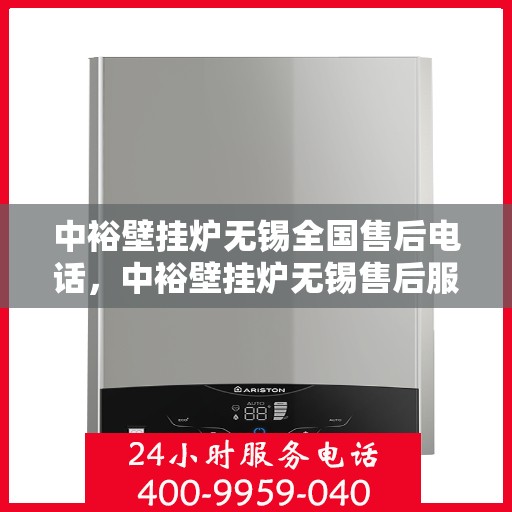 中裕壁挂炉无锡全国售后电话，中裕壁挂炉无锡售后服务中心联系电话