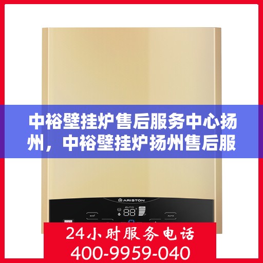 中裕壁挂炉售后服务中心扬州，中裕壁挂炉扬州售后服务中心，专业维修，贴心服务