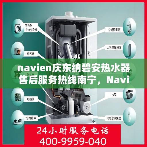 navien庆东纳碧安热水器售后服务热线南宁，Navien庆东纳碧安热水器南宁售后服务热线及维修支持专业服务