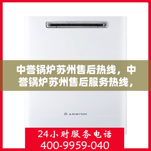 中誉锅炉苏州售后热线，中誉锅炉苏州售后服务热线，专业解决您的锅炉问题