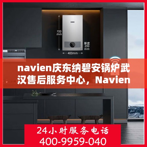 navien庆东纳碧安锅炉武汉售后服务中心，Navien庆东纳碧安锅炉武汉售后服务中心，专业维修与贴心服务