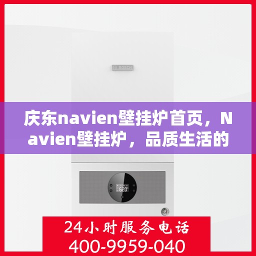 庆东navien壁挂炉首页，Navien壁挂炉，品质生活的温暖之选