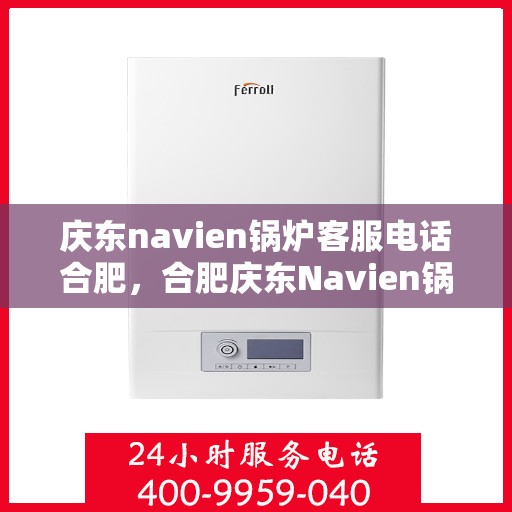 庆东navien锅炉客服电话合肥，合肥庆东Navien锅炉客服热线