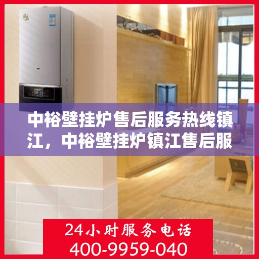 中裕壁挂炉售后服务热线镇江，中裕壁挂炉镇江售后服务热线及支持团队专业服务
