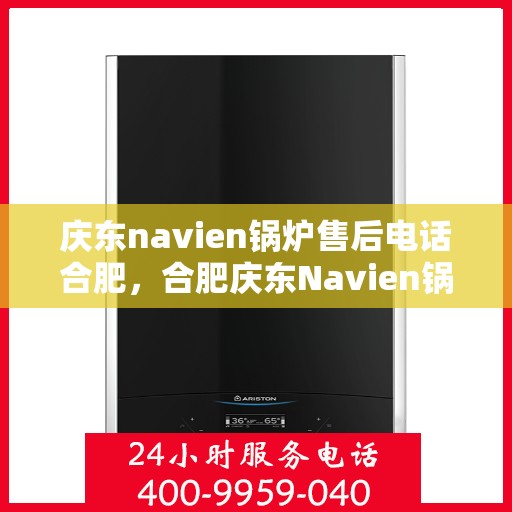 庆东navien锅炉售后电话合肥，合肥庆东Navien锅炉售后维修服务热线