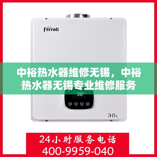 中裕热水器维修无锡，中裕热水器无锡专业维修服务
