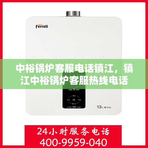 中裕锅炉客服电话镇江，镇江中裕锅炉客服热线电话