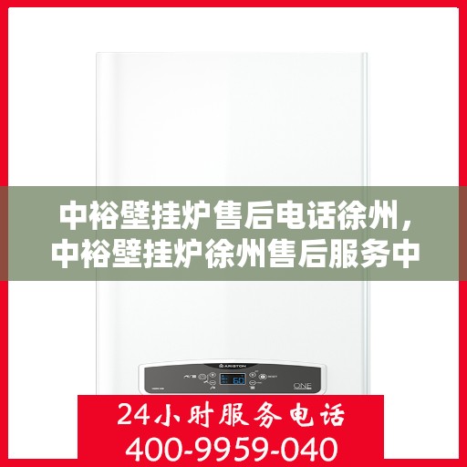 中裕壁挂炉售后电话徐州，中裕壁挂炉徐州售后服务中心联系电话