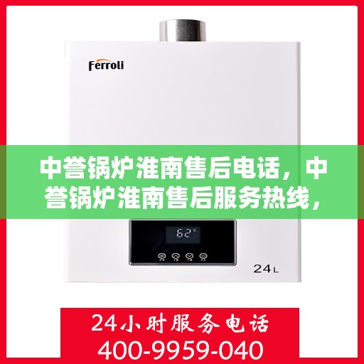 中誉锅炉淮南售后电话，中誉锅炉淮南售后服务热线，专业维修与咨询联系方式