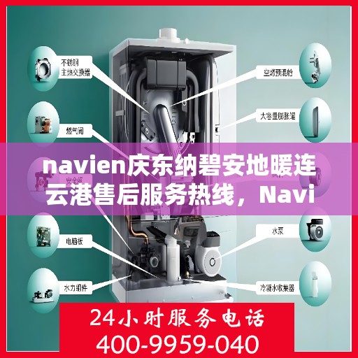 navien庆东纳碧安地暖连云港售后服务热线，Navien庆东纳碧安地暖连云港售后服务热线及专业支持团队为您服务