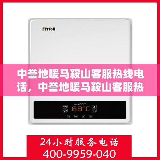 中誉地暖马鞍山客服热线电话，中誉地暖马鞍山客服热线全攻略，一站式服务，热线电话一览无余