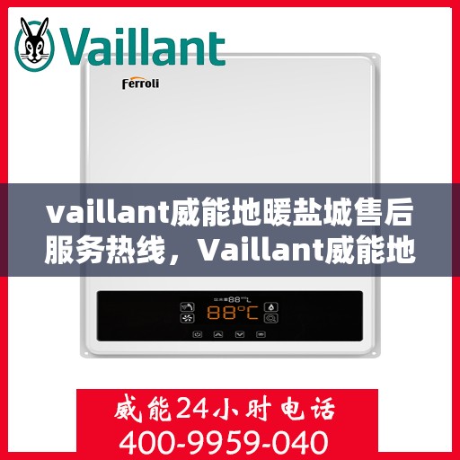 vaillant威能地暖盐城售后服务热线，Vaillant威能地暖盐城，专业售后服务热线，温暖您的生活