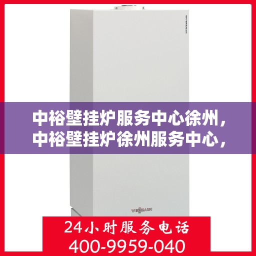 中裕壁挂炉服务中心徐州，中裕壁挂炉徐州服务中心，专业维修与贴心服务