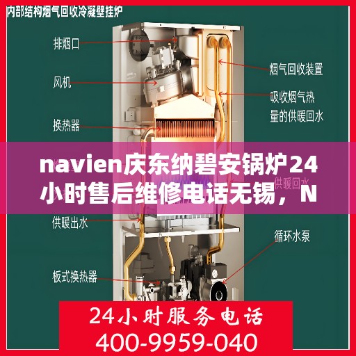 navien庆东纳碧安锅炉24小时售后维修电话无锡，Navien庆东纳碧安锅炉无锡24小时专业售后维修服务电话公布！