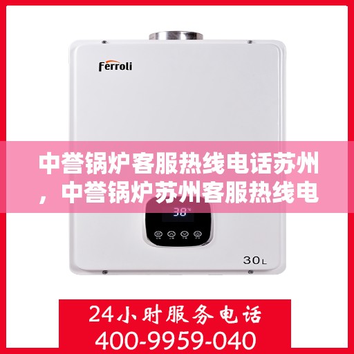 中誉锅炉客服热线电话苏州，中誉锅炉苏州客服热线电话全解析