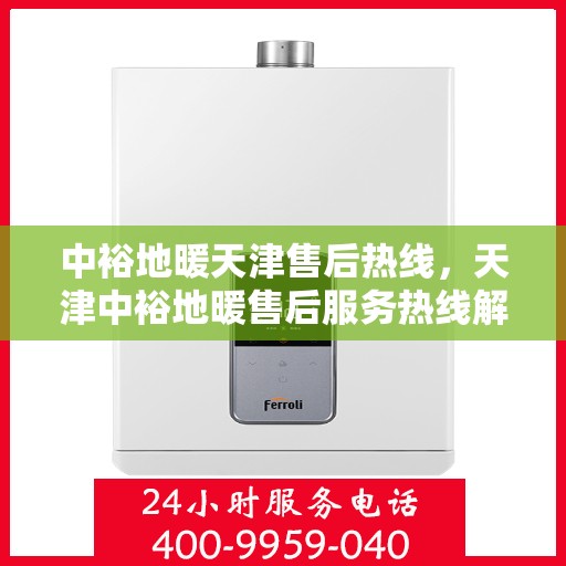 中裕地暖天津售后热线，天津中裕地暖售后服务热线解析