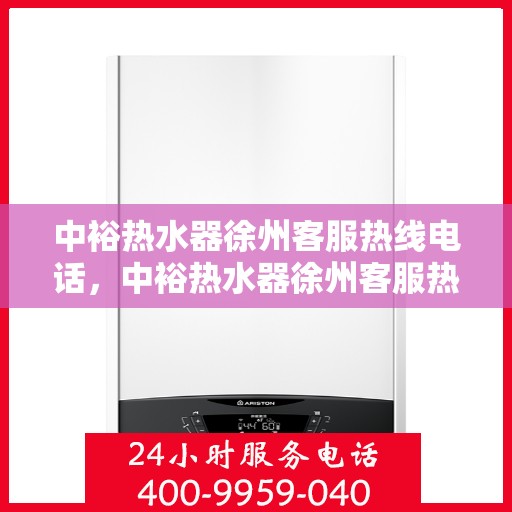 中裕热水器徐州客服热线电话，中裕热水器徐州客服热线，专业解决您的热水问题，贴心服务就在身边。
