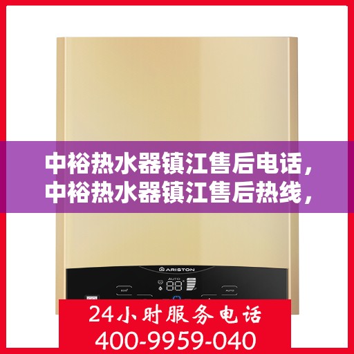 中裕热水器镇江售后电话，中裕热水器镇江售后热线，专业维修与咨询一站式服务