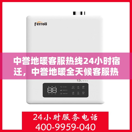 中誉地暖客服热线24小时宿迁，中誉地暖全天候客服热线，宿迁地区24小时不打烊服务