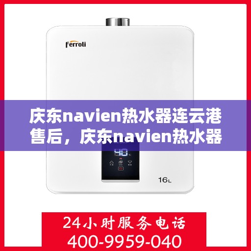 庆东navien热水器连云港售后，庆东navien热水器连云港专业售后维修服务