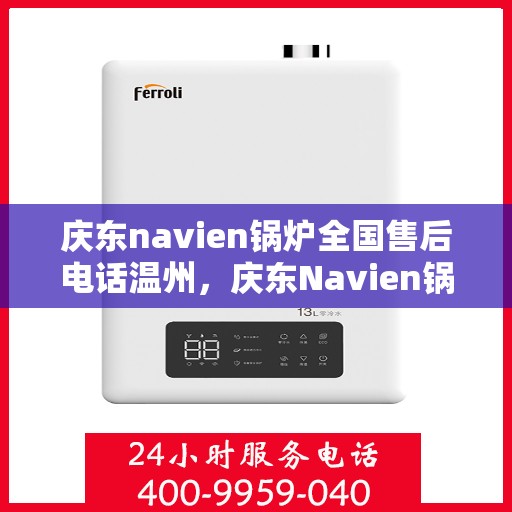 庆东navien锅炉全国售后电话温州，庆东Navien锅炉全国售后热线在温州的服务承诺