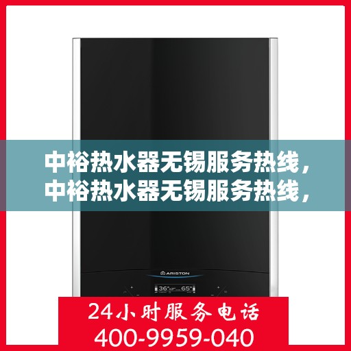 中裕热水器无锡服务热线，中裕热水器无锡服务热线，专业解决您的热水难题