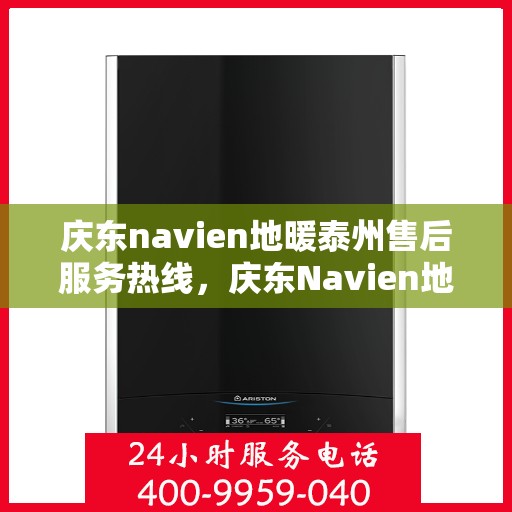 庆东navien地暖泰州售后服务热线，庆东Navien地暖泰州售后服务热线全解析