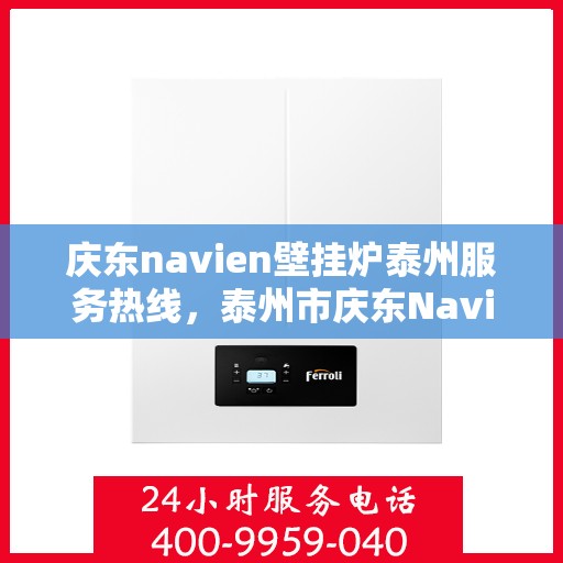 庆东navien壁挂炉泰州服务热线，泰州市庆东Navien壁挂炉专业维修服务热线