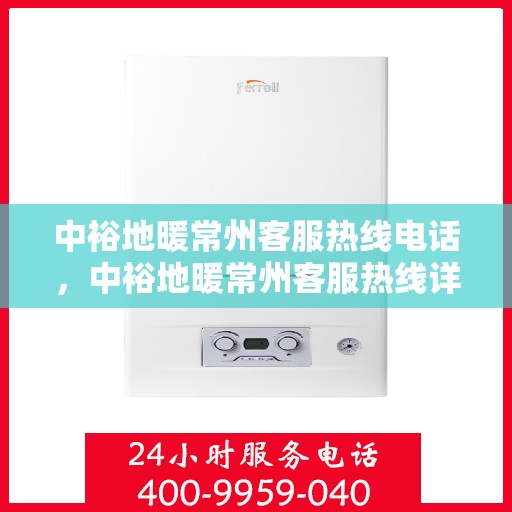 中裕地暖常州客服热线电话，中裕地暖常州客服热线详解，温暖热线，专业服务触手可及