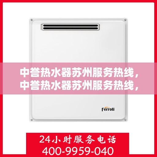 中誉热水器苏州服务热线，中誉热水器苏州服务热线，专业解决您的热水需求