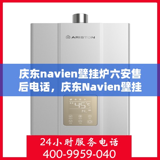 庆东navien壁挂炉六安售后电话，庆东Navien壁挂炉六安售后服务热线及维修指南