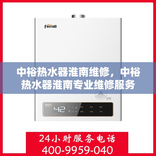 中裕热水器淮南维修，中裕热水器淮南专业维修服务