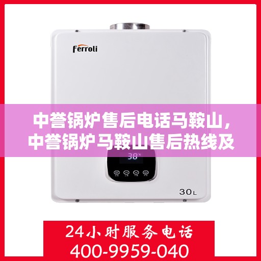 中誉锅炉售后电话马鞍山，中誉锅炉马鞍山售后热线及服务一览