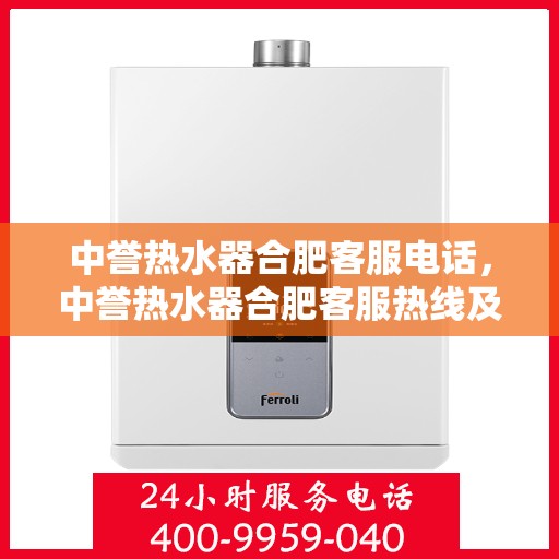 中誉热水器合肥客服电话，中誉热水器合肥客服热线及售后服务联系方式