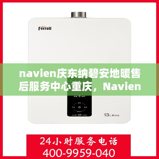 navien庆东纳碧安地暖售后服务中心重庆，Navien庆东纳碧安地暖重庆售后服务中心，专业维修，贴心服务