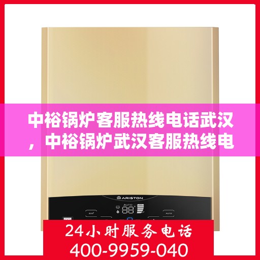 中裕锅炉客服热线电话武汉，中裕锅炉武汉客服热线电话全解析