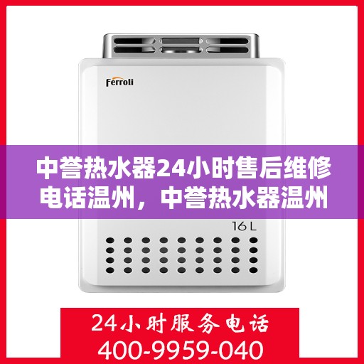 中誉热水器24小时售后维修电话温州，中誉热水器温州售后维修24小时服务热线