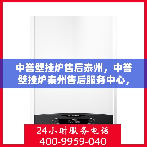 中誉壁挂炉售后泰州，中誉壁挂炉泰州售后服务中心，专业维修，贴心服务