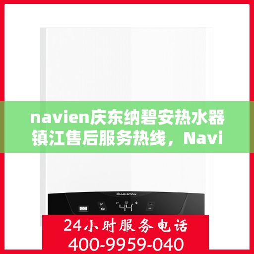 navien庆东纳碧安热水器镇江售后服务热线，Navien庆东纳碧安热水器镇江售后服务热线，专业团队为您提供贴心服务